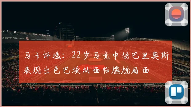 马卡评选：22岁马竞中场巴里奥斯表现出色巴埃纳面临尴尬局面
